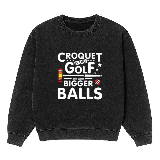 Croquet is like golf but with bigger balls Mineral Wash Sweatshirts