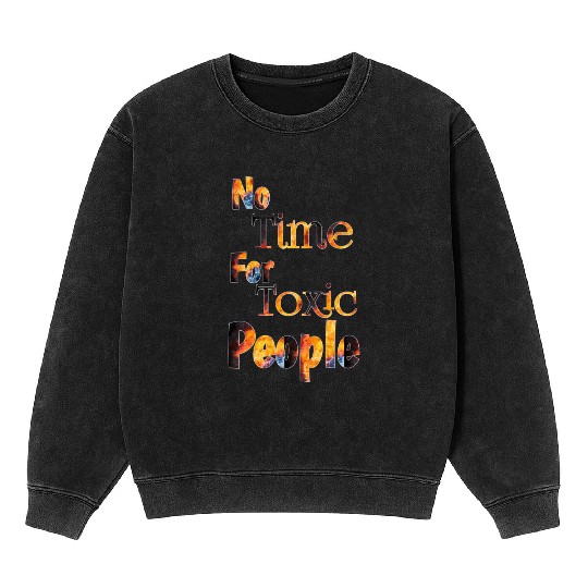 no time for toxic people Mineral Wash Sweatshirts
