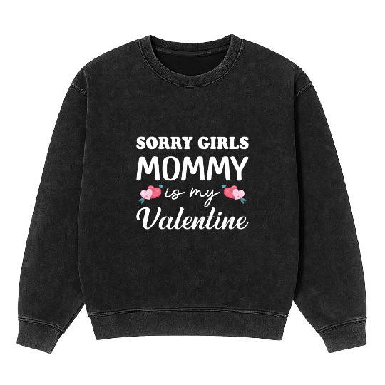 Sorry girls mommy is my valentine Mineral Wash Sweatshirts