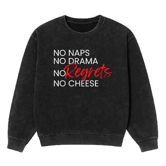 No Naps, No Drama, No Regrets, No Cheese. Mineral Wash Sweatshirts