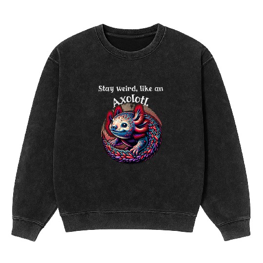 Stay weird, like an Axolotl-Bleib, like an Axolotl Mineral Wash Sweatshirts