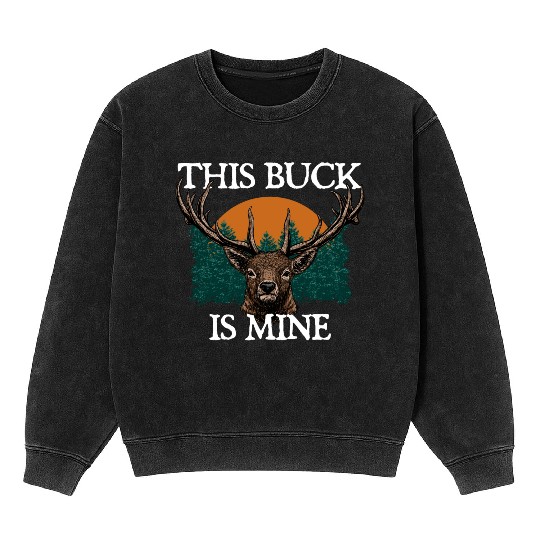 This Buck is Mine Hunting Deer Hunter Elk Wild Mineral Wash Sweatshirts