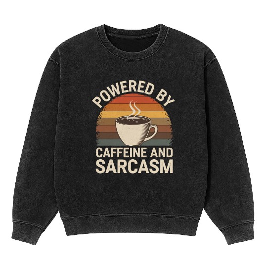 Powered By Caffeine and Sarcasm 4 Mineral Wash Sweatshirts