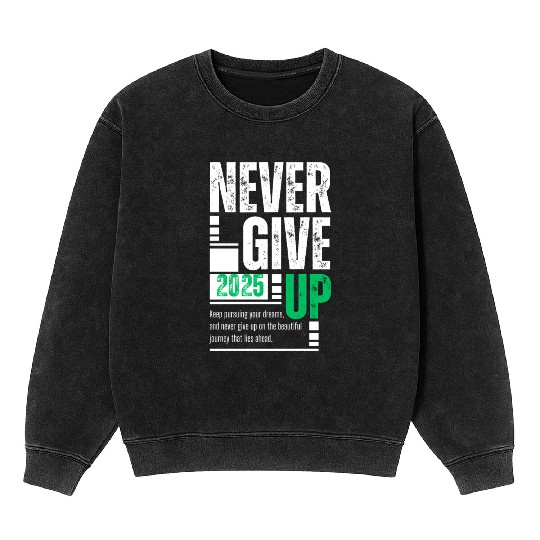 Never Give Up -2025 Motivational Gift Idea Mineral Wash Sweatshirts