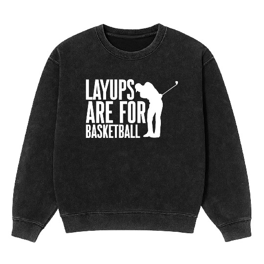 Layups Are For Basketball 2 Mineral Wash Sweatshirts