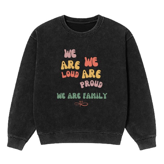 we are loud, we are proud, we are family Mineral Wash Sweatshirts