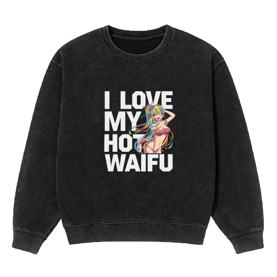 I Love My Hot Waifu - Fun and Bold Anime Art Mineral Wash Sweatshirts