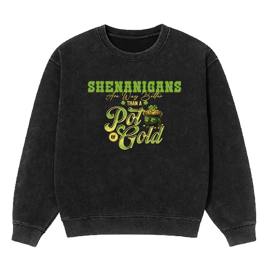 Shenanigans Are Way Better Than A Pot Of Gold St Mineral Wash Sweatshirts