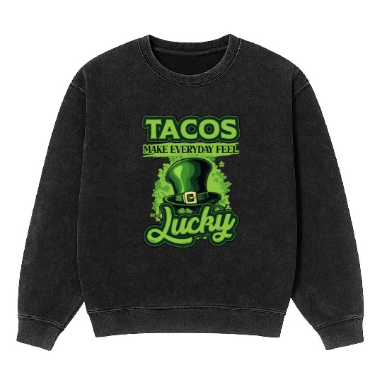 St Patricks Day Tacos Make Everyday Feel Lucky Mineral Wash Sweatshirts