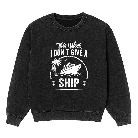 This Week I Don’t Give a Ship - Cruise Mode On Mineral Wash Sweatshirts