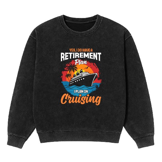 Retirement Plan: Cruising - Living the Dream at Se Mineral Wash Sweatshirts