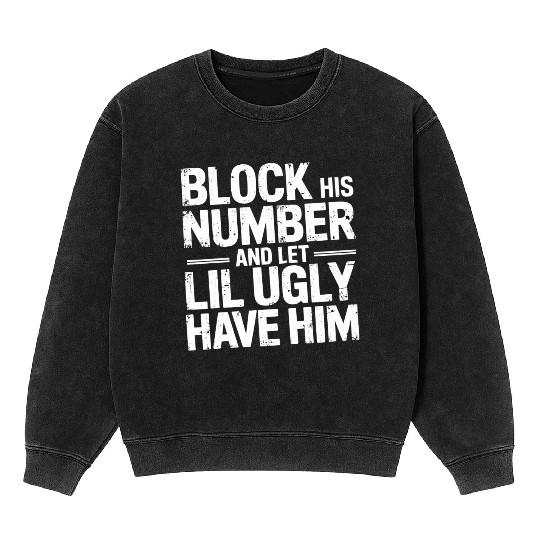Block His Number And Let Lil Ugly Have Him 6 Mineral Wash Sweatshirts
