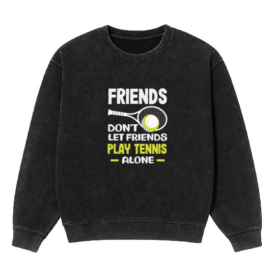Friends Don't Let Friends Play Tennis Alone Mineral Wash Sweatshirts