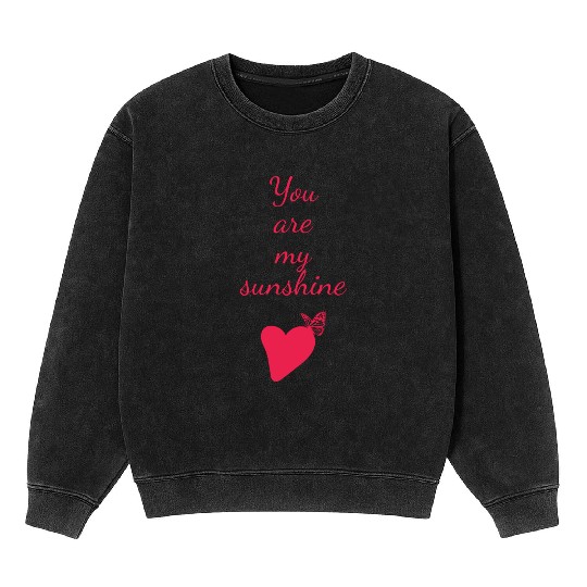 You are my Sunshine. Valentines Day Gift. Mineral Wash Sweatshirts