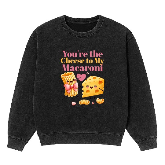 Your the cheese to my macaroni Mineral Wash Sweatshirts
