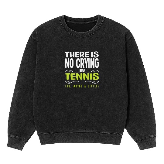 There Is No Crying In Tennis Humor Mineral Wash Sweatshirts