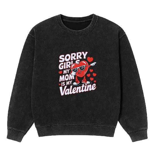 Sorry Girls, My Mom Is My Valentine – Funny Mineral Wash Sweatshirts