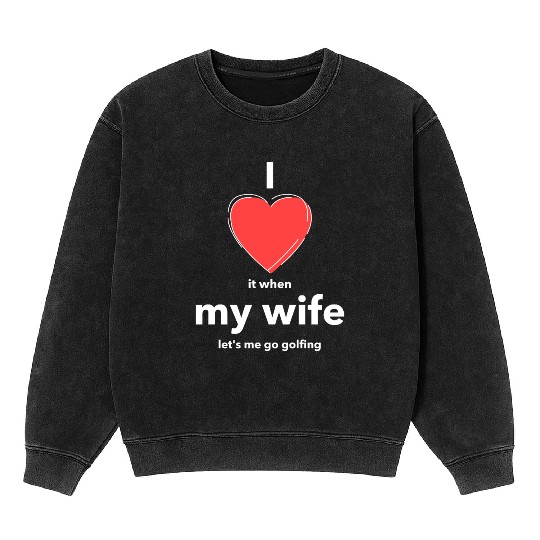 I Love it when MY WIFE Mineral Wash Sweatshirts