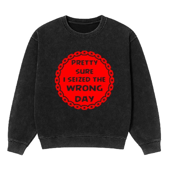 Carpe Diem Pretty Sure I Seized The Wrong Day Mineral Wash Sweatshirts