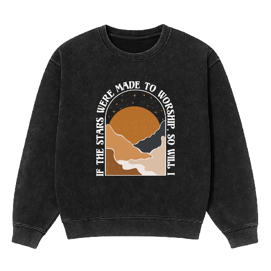 If The Stars Were Made To Worship So Will I Mineral Wash Sweatshirts