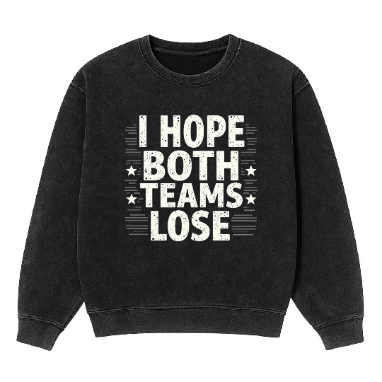 I Hope Both Teams Lose Funny American Football Mineral Wash Sweatshirts