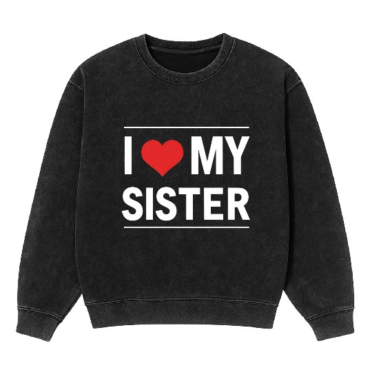 I Love My Sister Family Love Heart Gift Mineral Wash Sweatshirts
