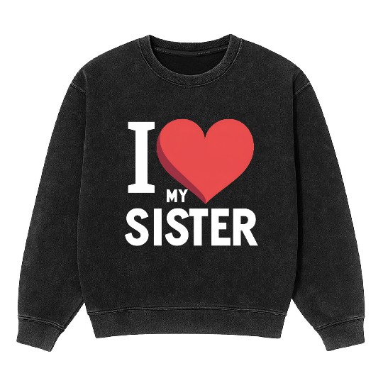 I Love My Sister Family Love Heart Gift Mineral Wash Sweatshirts