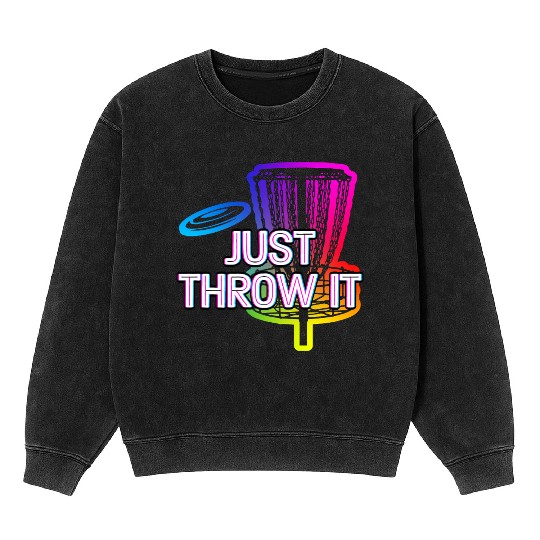 Just Throw It Disc Golf Positive Quotes Golfer Mineral Wash Sweatshirts