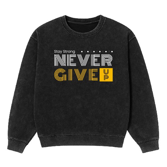 Stay Strong And Never Give Up Mineral Wash Sweatshirts