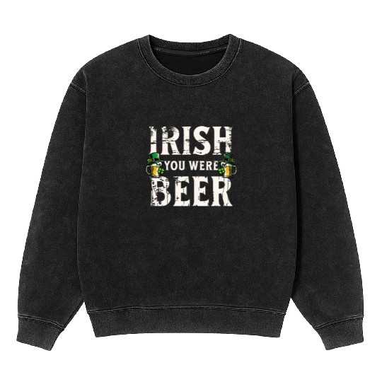Irish You Were Beer – St. Patricks Day Mineral Wash Sweatshirts