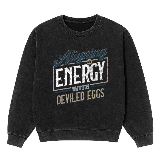 Aligning My Energy With Deviled Eggs Humor Mineral Wash Sweatshirts