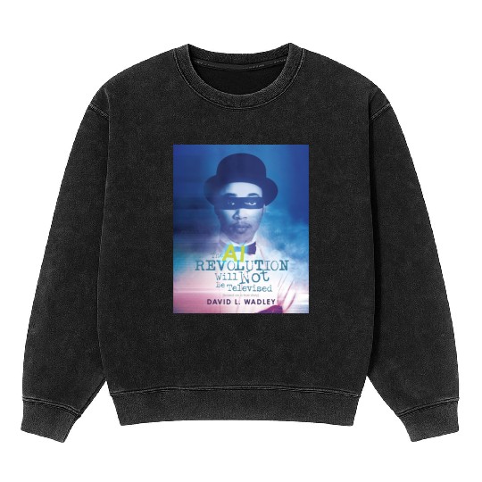 The AI Revolution Will Not Be Televised Mineral Wash Sweatshirts