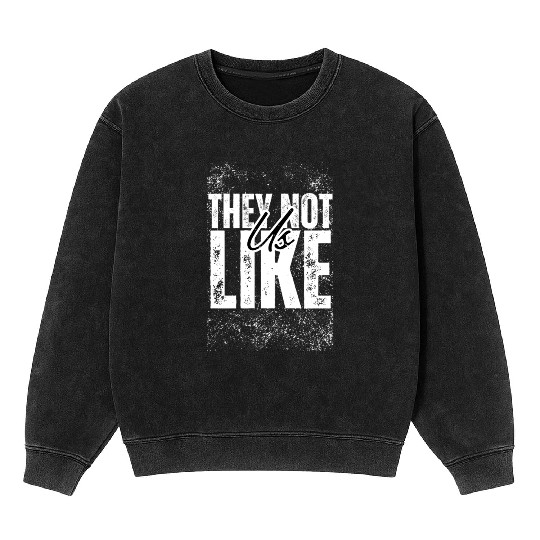 They not like us Mineral Wash Sweatshirts