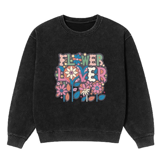 Flower Lover Colorful Floral Design text Art Mineral Wash Sweatshirts