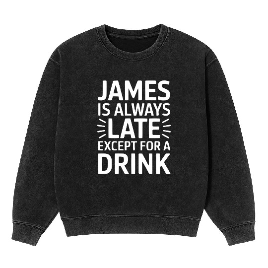 James Is Always Late Except For A Drink Mineral Wash Sweatshirts
