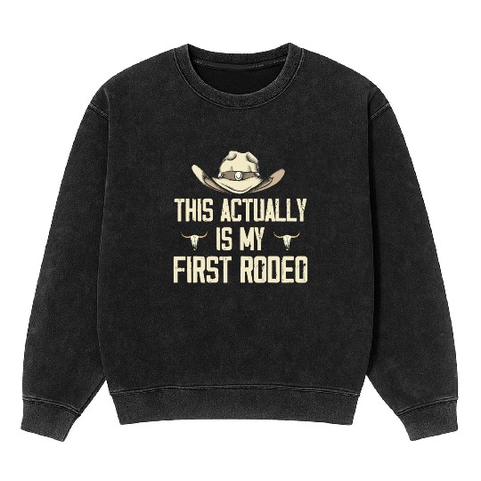 This Actually Is My First Rodeo - Funny Cowboy Mineral Wash Sweatshirts