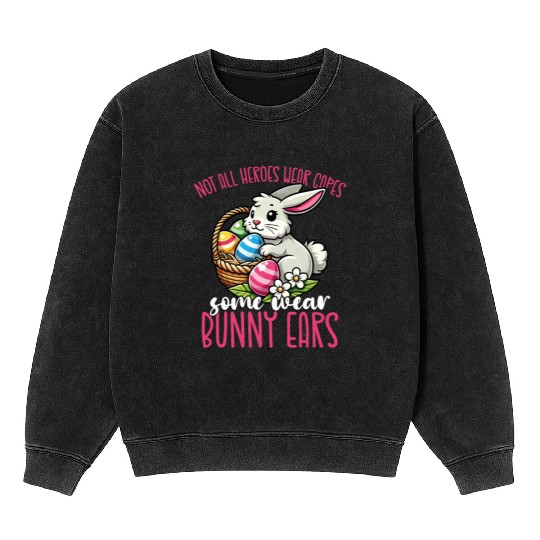 Not All Heroes Wear Capes Some Wear Bunny Ears Mineral Wash Sweatshirts