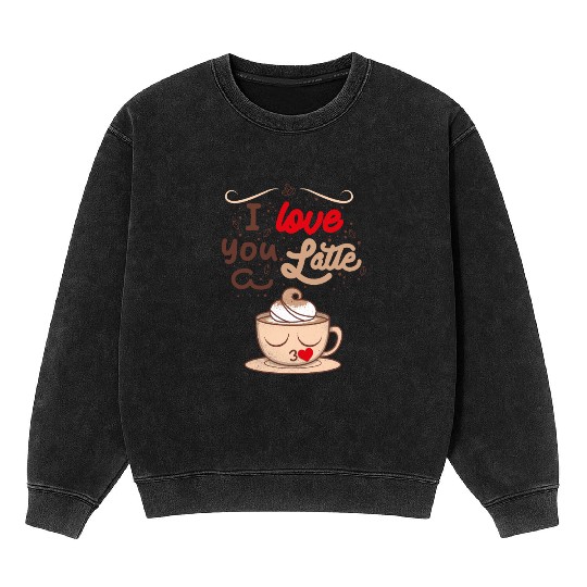 I Love You a Latte Mineral Wash Sweatshirts