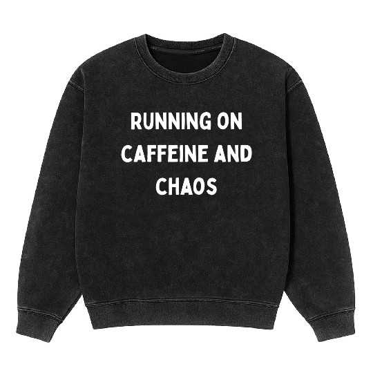 Running on Caffeine and Chaos Mineral Wash Sweatshirts
