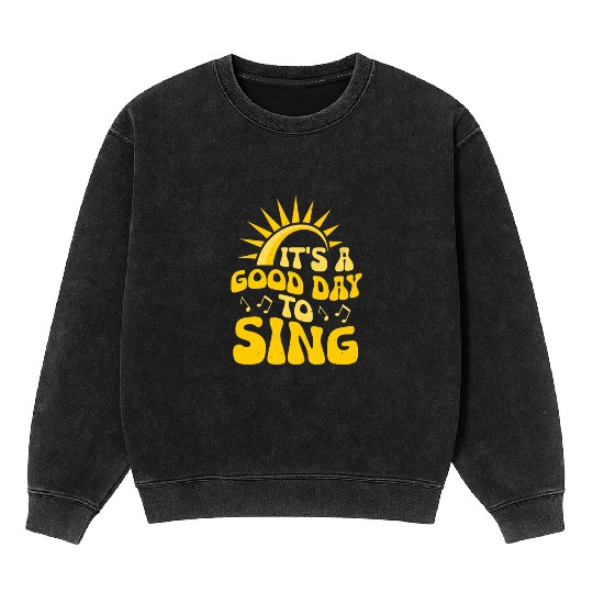 It's A Good Day To Sing Singer Singing Mineral Wash Sweatshirts