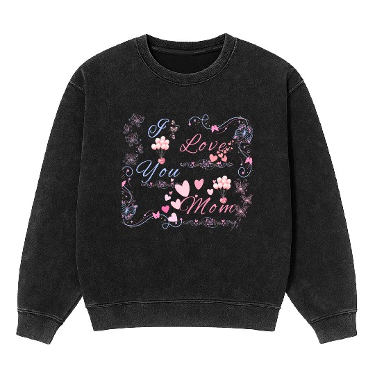 I love You Mom Mineral Wash Sweatshirts