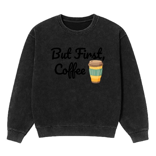 But First, Coffee  Mineral Wash Sweatshirts