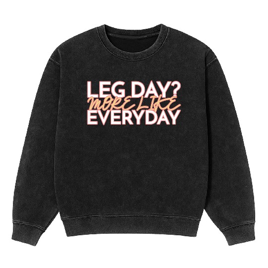 LEG DAY MORE LIKE EVERYDAY Mineral Wash Sweatshirts
