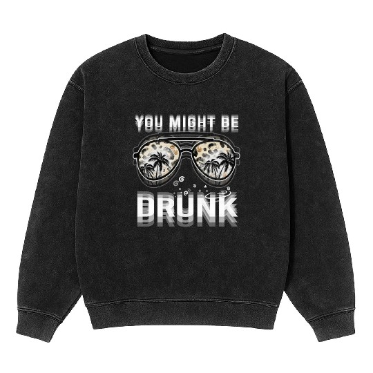 Drinking You Might Be Drunk Summer Sunglasses Mineral Wash Sweatshirts