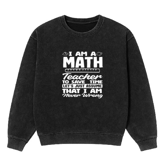 Math Teacher To Save Time Assume I'm Never Wrong Mineral Wash Sweatshirts
