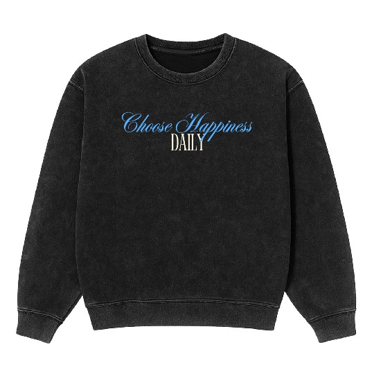Choose Happiness Quote Design - Daily Motivation Mineral Wash Sweatshirts