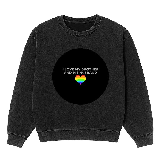 I love my brother and his husband GAY PRIDE LGBTQ Mineral Wash Sweatshirts