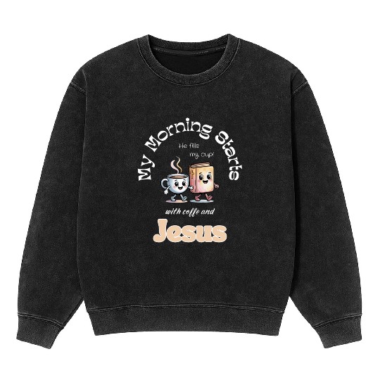 My Morning Starts with coffee and Jesus Mineral Wash Sweatshirts