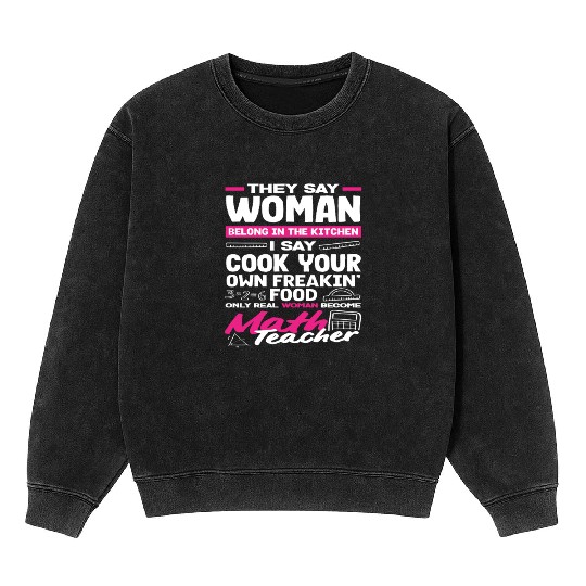 Math Teacher Only Real Woman Become Mineral Wash Sweatshirts