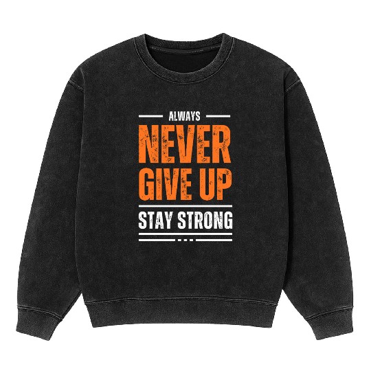 Never Give Up, Stay Strong Mineral Wash Sweatshirts